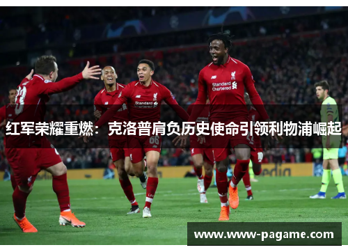 红军荣耀重燃：克洛普肩负历史使命引领利物浦崛起