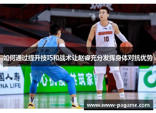 如何通过提升技巧和战术让赵睿充分发挥身体对抗优势
