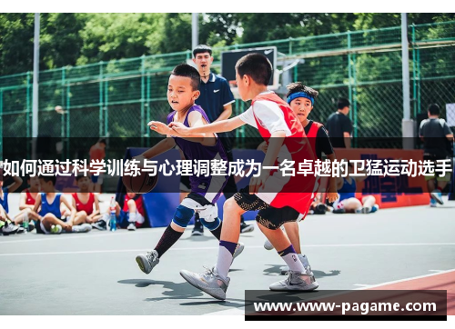 如何通过科学训练与心理调整成为一名卓越的卫猛运动选手