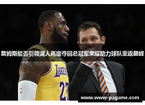詹姆斯能否引领湖人再度夺回总冠军荣耀助力球队重返巅峰