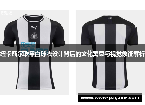 纽卡斯尔联黑白球衣设计背后的文化寓意与视觉象征解析 纽卡斯尔联黑白球衣设计背后的文化寓意与视觉象征解析
