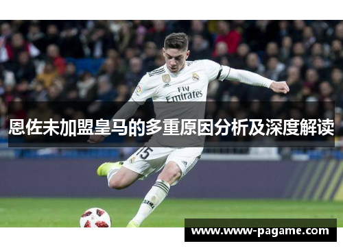 恩佐未加盟皇马的多重原因分析及深度解读