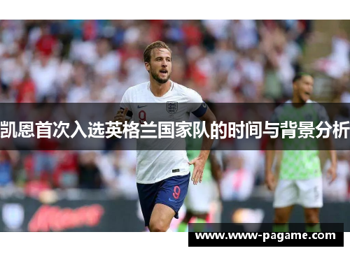 凯恩首次入选英格兰国家队的时间与背景分析