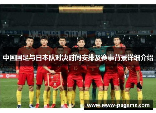 中国国足与日本队对决时间安排及赛事背景详细介绍