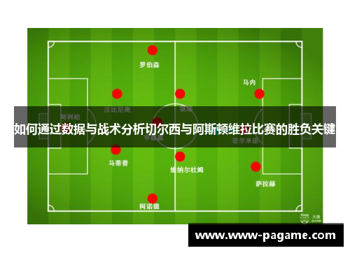 如何通过数据与战术分析切尔西与阿斯顿维拉比赛的胜负关键 如何通过数据与战术分析切尔西与阿斯顿维拉比赛的胜负关键