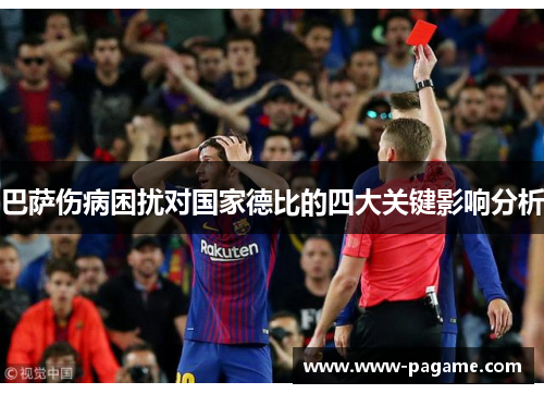 巴萨伤病困扰对国家德比的四大关键影响分析 巴萨伤病困扰对国家德比的四大关键影响分析