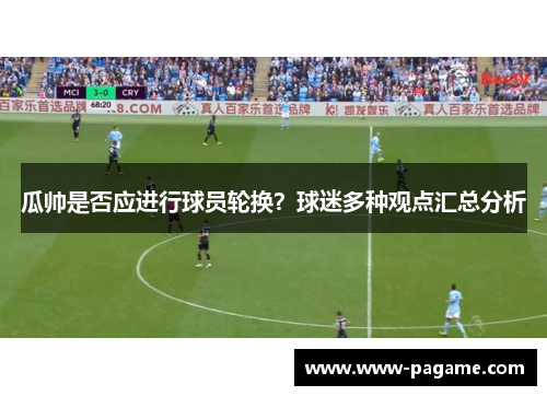 瓜帅是否应进行球员轮换?球迷多种观点汇总分析 瓜帅是否应进行球员轮换?球迷多种观点汇总分析