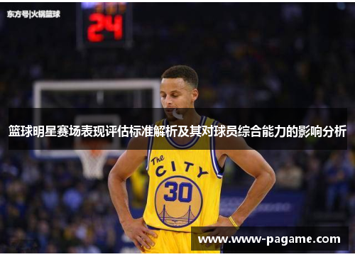 篮球明星赛场表现评估标准解析及其对球员综合能力的影响分析