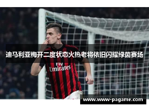 迪马利亚梅开二度状态火热老将依旧闪耀绿茵赛场